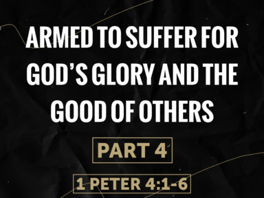 Armed to Suffer for God's Glory and the Good of Others Part 4