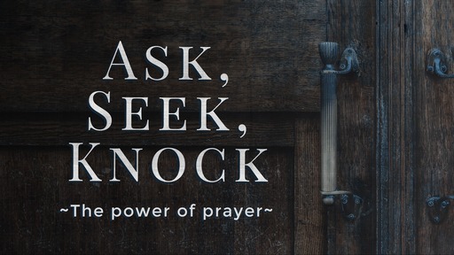 Sunday, February 23 2020-Ask, Seek, Knock, Part 2