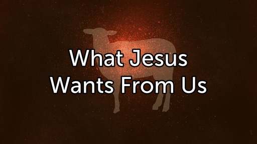 What Jesus Wants From Us?