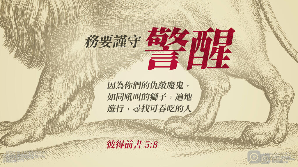 彼得前書 5：8: 務要謹守，警醒。因為你們的仇敵魔鬼，如同吼叫的獅子，遍地遊行，尋找可吞吃的人。