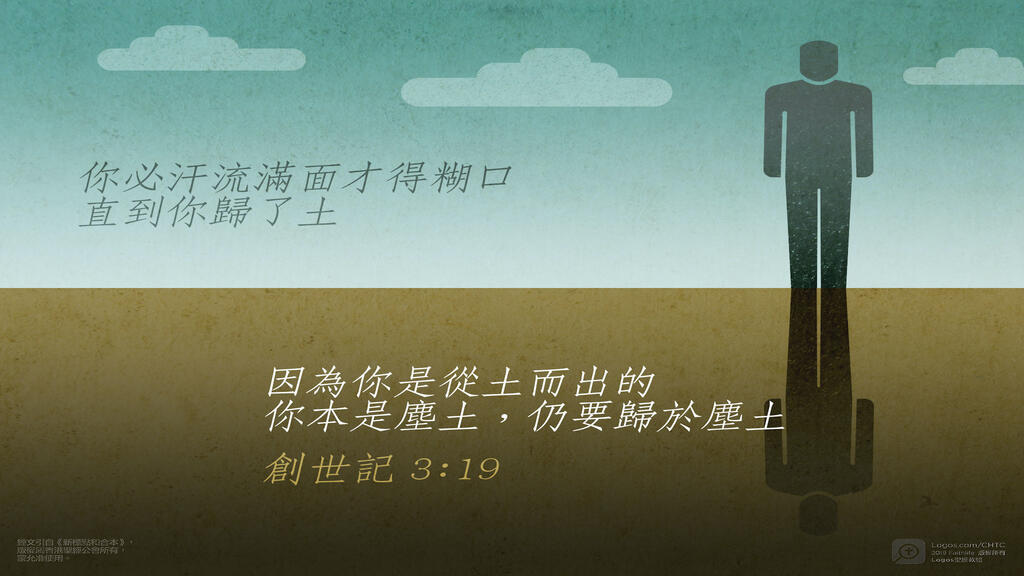 創世記 3：19: 你必汗流滿面才得糊口，直到你歸了土，因為你是從土而出的。你本是塵土，仍要歸於塵土。