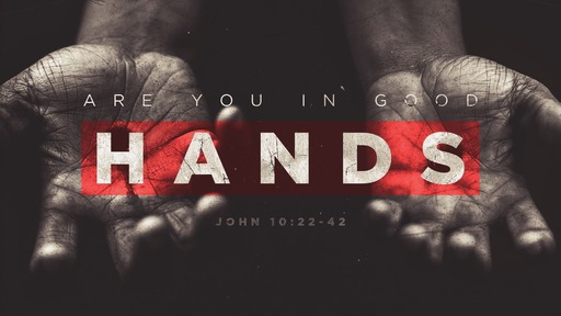 Are You In Good Hands? (John 10:22-42)