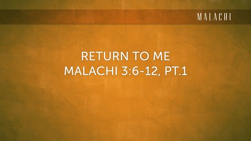 Return to Me Malachi 3:6-12 PT.1