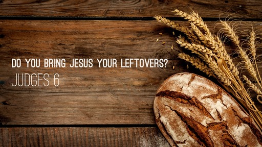 Do You Bring Jesus Your Leftovers?