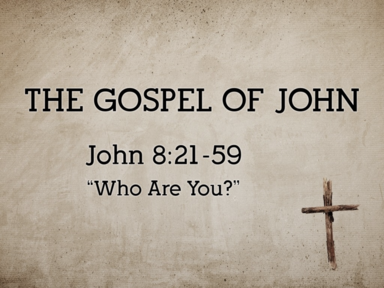 Who Are You? (John 8:21-59)
