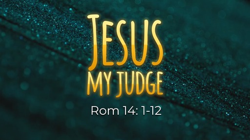Jesus My Judge Rom 14:1-12