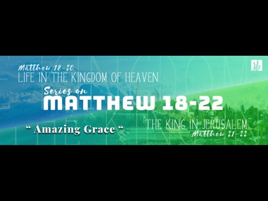 08.03.2020 "Amazing Grace" Matthew 18-22