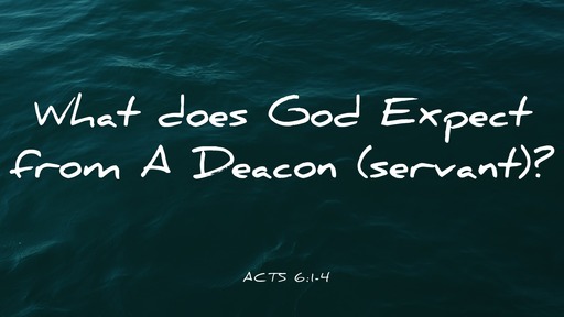 What does God Expect from A Deacon (servent)?