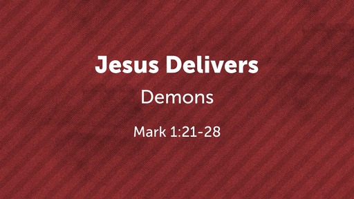 Mark 1:21-28 - Jesus Delivers
