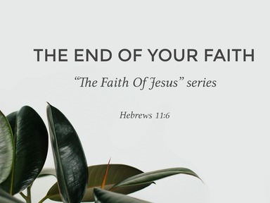 Pt. 7 - THE END OF YOUR FAITH