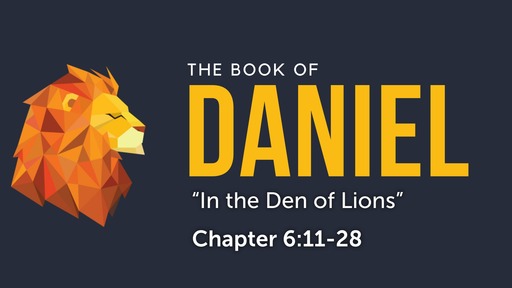 Daniel 6:11-28 "In the Den of Lions"