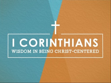 1 Corinthians:  Wisdom in Being Christ Centered