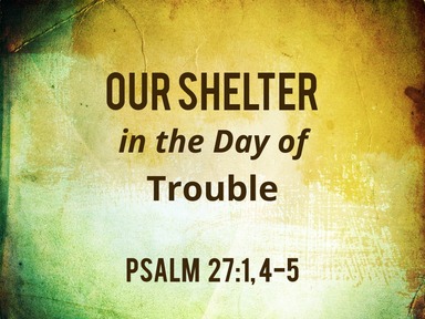 Our Shelter in the Day of Trouble
