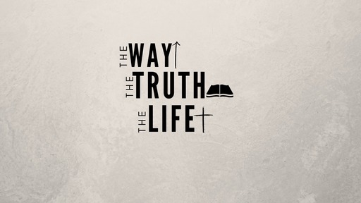 The Way, The Truth, The Life