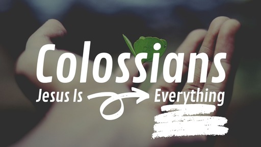 Colossians: Jesus Is Everything