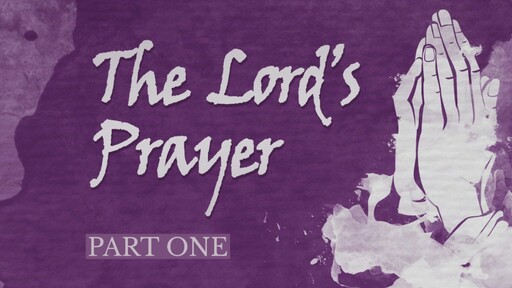 The Lord's Prayer (pt. 1)