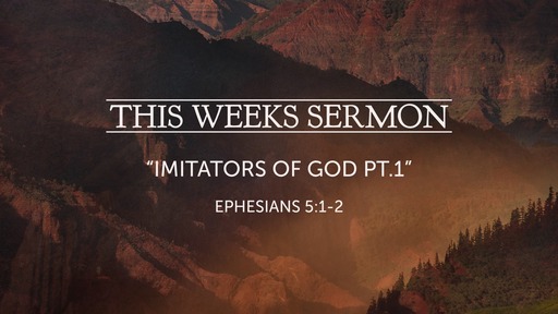 "Imitators of God pt.1" - Ephesians 5:1-2