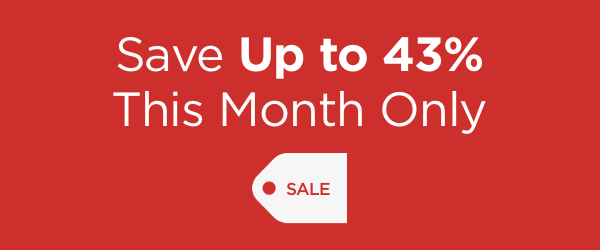 Save Up to 43% This Month Only
