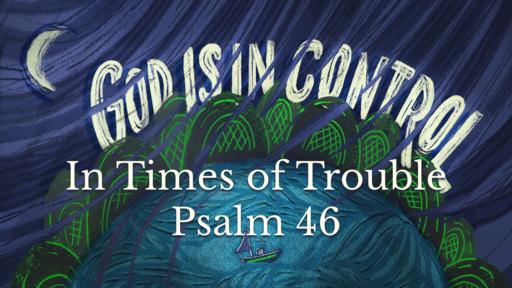 In Times of Trouble - Psalm 46