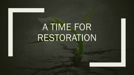 A TIME FOR RESTORATION