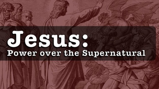 Jesus: Power over the Supernatural