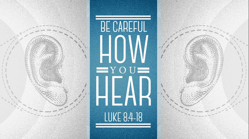 02092020 Be Careful How You Hear Luke 8:14-18 