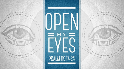02162020 Open My Eyes Psalm 119:17-24