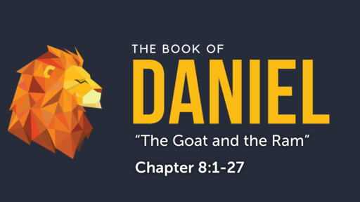 Daniel 8:1-27 "The Goat and the Ram"