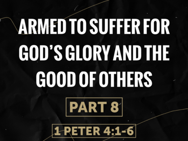 Armed to Suffer for God's Glory and the Good of Others Part 8