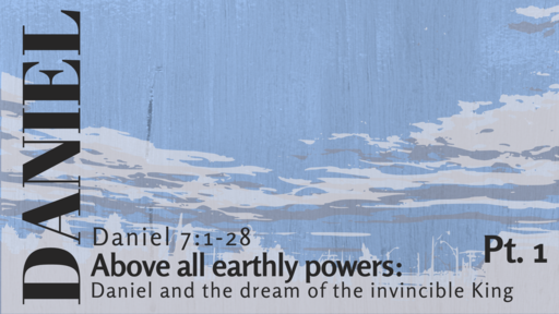 Above all earthly powers: Daniel and the dream of the invincible King