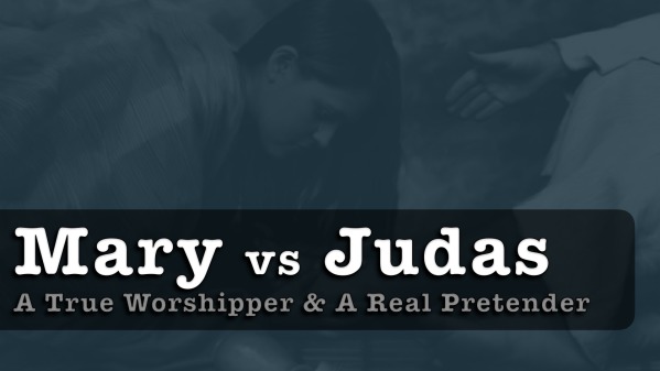 Mary Vs Judas A True Worshipper And A Real Pretender Faithlife Sermons 1323