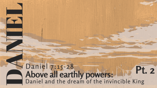 Above all earthly powers: Daniel and the dream of the invincible King Pt.2
