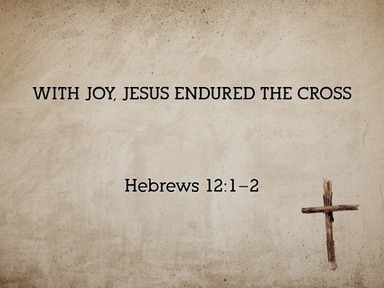 2020.04.05a With Joy Jesus Endured The Cross