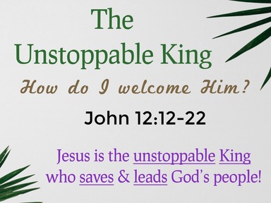 The Unstoppable King: How do you welcome Him?