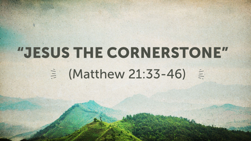 "Jesus the Cornerstone" (Matthew 21:33-46)