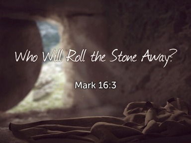 Who Will Roll the Stone Away?