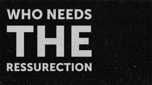 Who Needs the Resurrection?