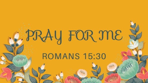 Pray for Me - Rom 15:30