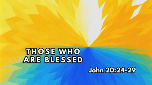 Those who are Blessed - John 20:24-29