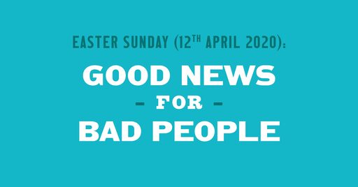 Good News for Bad People - Easter Sunday