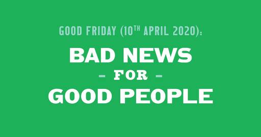 Bad News for Good People - Good Friday