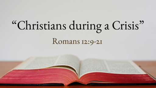 "Christians during a Crisis" (Romans 12:9-21)