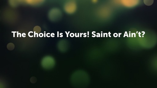 The Choice Is Yours! Saint or Ain't?