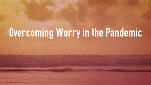 Overcoming Worry in the Pandemic
