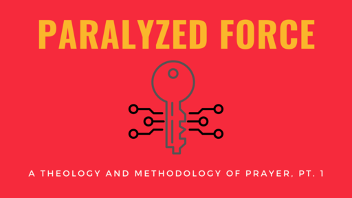Paralyzed Force: A Theology and Methodology of Prayer, Pt. 1