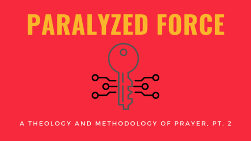 Paralyzed Force: A Theology and Methodology of Prayer, Pt. 2