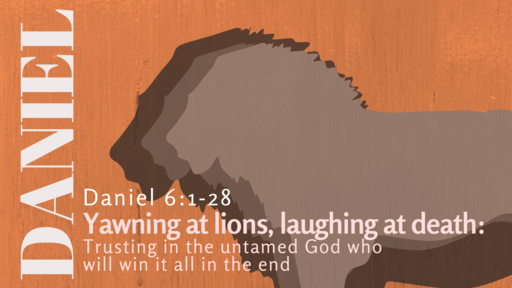 Yawning at Lions, Laughing at Death: Trusting in the Untamed God Who Will Win It All in the End