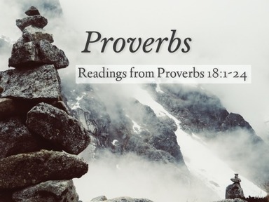 Readings from Proverbs 18:1-24