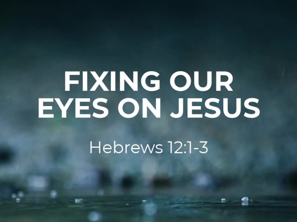 fixing-our-eyes-on-jesus-hebrews-12-1-3-logos-sermons