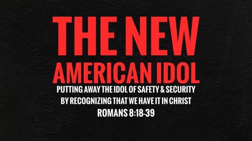The New American Idol - Putting Away the Idol of Safety and Security